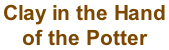 Clay in the Hand  of the Potter
